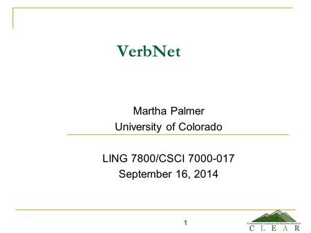 VerbNet Martha Palmer University of Colorado LING 7800/CSCI 7000-017 September 16, 2014 1.