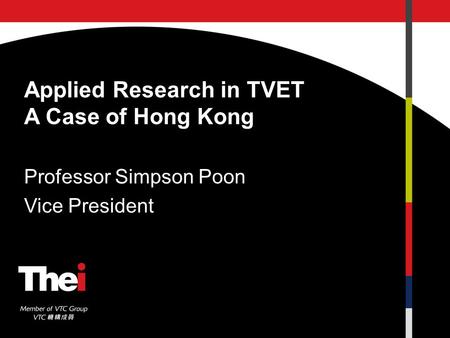 Applied Research in TVET A Case of Hong Kong Professor Simpson Poon Vice President.