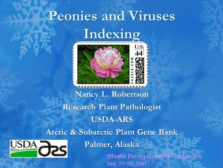 Peonies and Viruses Indexing Nancy L. Robertson Research Plant Pathologist USDA-ARS Arctic & Subarctic Plant Gene Bank Palmer, Alaska Alaska Peony Growers.