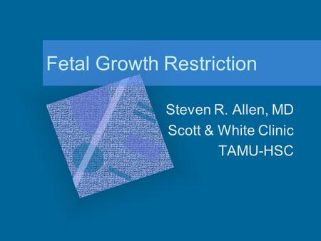 Fetal Growth Restriction Steven R. Allen, MD Scott & White Clinic TAMU-HSC.