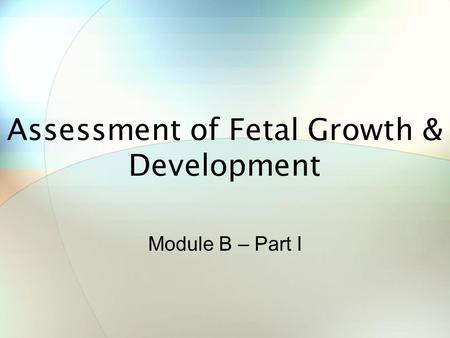 Assessment of Fetal Growth & Development
