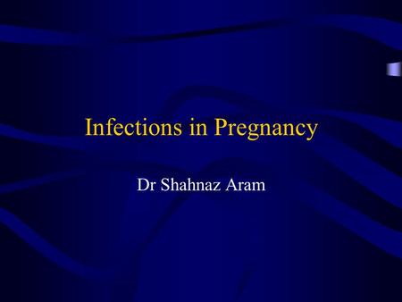 Infections in Pregnancy Dr Shahnaz Aram. General Principles Pregnancy does not alter resistance to infection Severe infections have greater effects on.