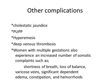 Other complications *cholestatic jaundice *PUPP *Hyperemesis