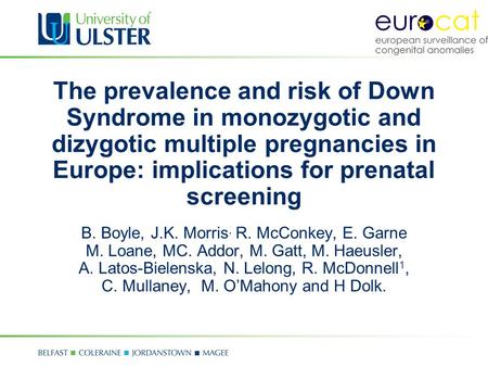 The prevalence and risk of Down Syndrome in monozygotic and dizygotic multiple pregnancies in Europe: implications for prenatal screening B. Boyle, J.K.