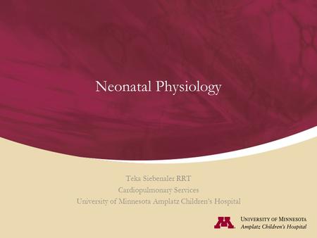 Neonatal Physiology Teka Siebenaler RRT Cardiopulmonary Services