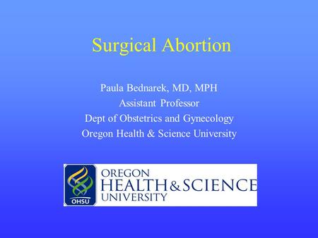 Surgical Abortion Paula Bednarek, MD, MPH Assistant Professor