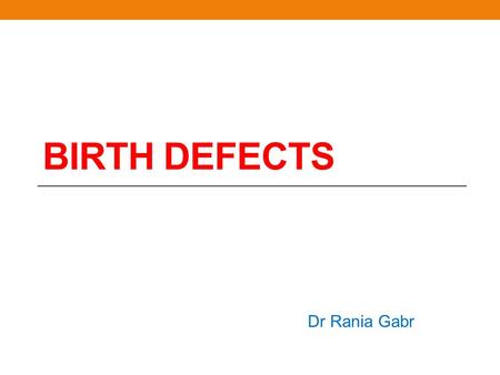 Birth Defects Dr Rania Gabr.