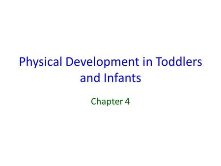 Physical Development in Toddlers and Infants Chapter 4.