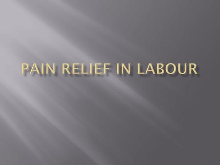  To list the different types of pain relief used in labour.  To understand the advantages, disadvantages to each method.