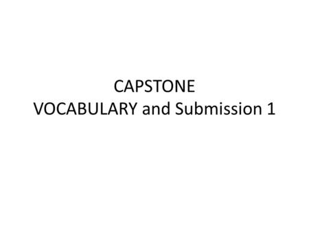 CAPSTONE VOCABULARY and Submission 1. Topic Approval 1 page worksheet – Identify the social problem and the policy solution – Identify the unit of analysis.