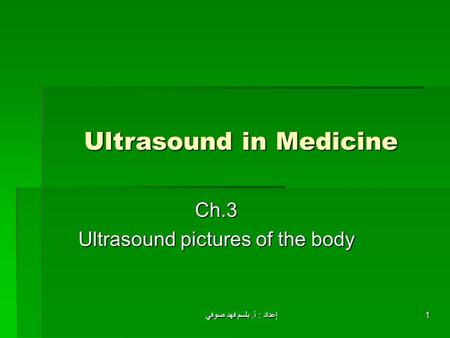 إعداد : أ. بلسم فهد صوفي 1 Ultrasound in Medicine Ch.3 Ultrasound pictures of the body.