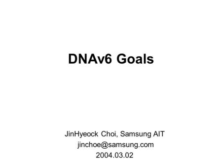 DNAv6 Goals JinHyeock Choi, Samsung AIT 2004.03.02.