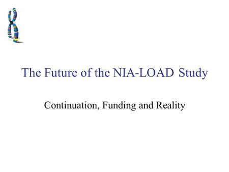 The Future of the NIA-LOAD Study Continuation, Funding and Reality.