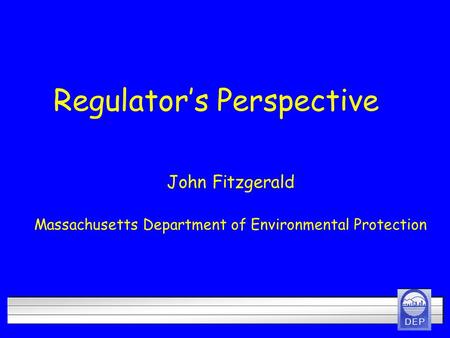 Regulator’s Perspective John Fitzgerald Massachusetts Department of Environmental Protection.