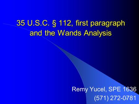 1 35 U.S.C. § 112, first paragraph and the Wands Analysis Remy Yucel, SPE 1636 (571) 272-0781.