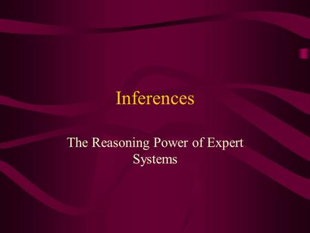 Inferences The Reasoning Power of Expert Systems.