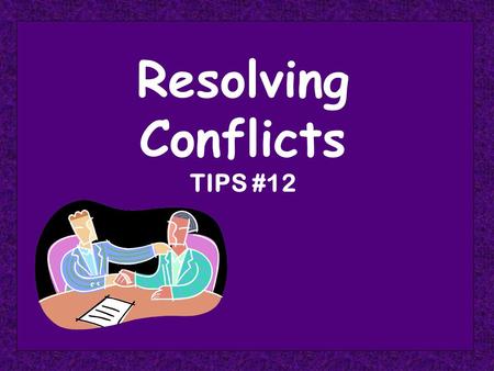 Resolving Conflicts TIPS #12. Resolving Conflicts Requires the Use of Numerous Skills Listening Empathy Feedback Persuasion.
