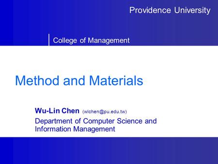 Providence University College of Management Method and Materials Wu-Lin Chen Department of Computer Science and Information Management.