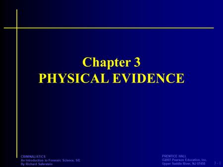3 - PRENTICE HALL ©2007 Pearson Education, Inc. Upper Saddle River, NJ 07458 CRIMINALISTICS An Introduction to Forensic Science, 9/E By Richard Saferstein.