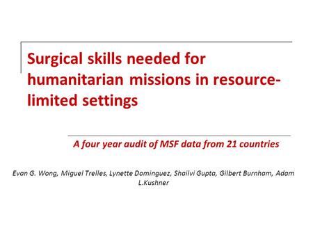 Surgical skills needed for humanitarian missions in resource- limited settings Evan G. Wong, Miguel Trelles, Lynette Dominguez, Shailvi Gupta, Gilbert.