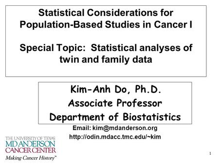 1 Statistical Considerations for Population-Based Studies in Cancer I Special Topic: Statistical analyses of twin and family data Kim-Anh Do, Ph.D. Associate.
