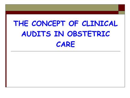 THE CONCEPT OF CLINICAL AUDITS IN OBSTETRIC CARE.