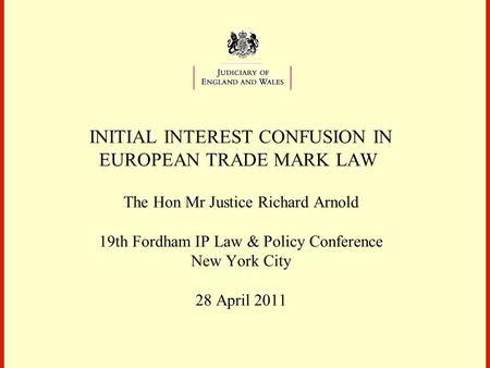 INITIAL INTEREST CONFUSION IN EUROPEAN TRADE MARK LAW The Hon Mr Justice Richard Arnold 19th Fordham IP Law & Policy Conference New York City 28 April.