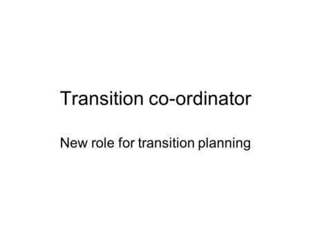 Transition co-ordinator New role for transition planning.