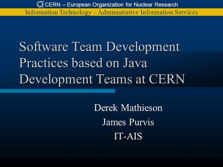 CERN – European Organization for Nuclear Research Information Technology – Administrative Information Services Software Team Development Practices based.