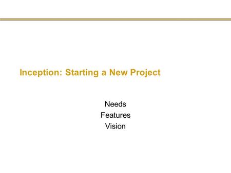 Inception: Starting a New Project Needs Features Vision.
