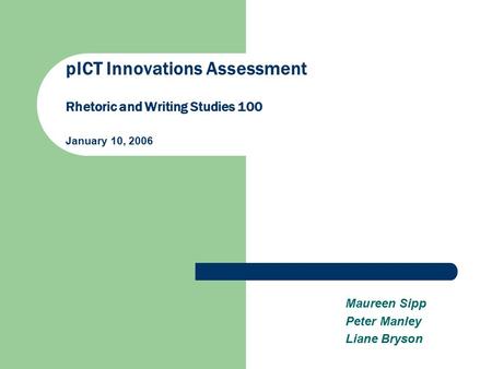 PICT Innovations Assessment Rhetoric and Writing Studies 100 January 10, 2006 Maureen Sipp Peter Manley Liane Bryson.