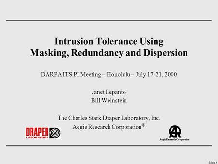 DARPA ITS PI Meeting – Honolulu – July 17-21, 2000Slide 1 Aegis Research Corporation Intrusion Tolerance Using Masking, Redundancy and Dispersion DARPA.
