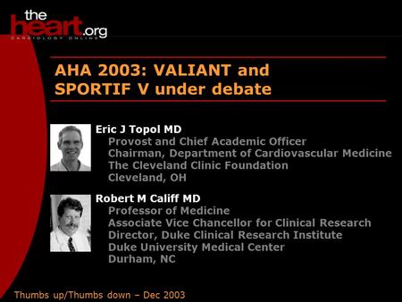 Thumbs up/Thumbs down – Dec 2003 AHA 2003: VALIANT and SPORTIF V under debate Eric J Topol MD Provost and Chief Academic Officer Chairman, Department of.