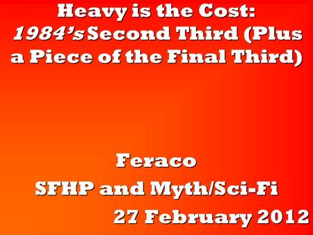 Heavy is the Cost: 1984’s Second Third (Plus a Piece of the Final Third) Feraco SFHP and Myth/Sci-Fi 27 February 2012.