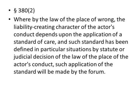 § 380(2) Where by the law of the place of wrong, the liability-creating character of the actor's conduct depends upon the application of a standard of.