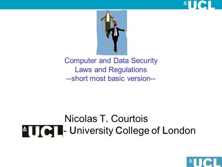 Computer and Data Security Laws and Regulations --short most basic version-- Nicolas T. Courtois - University College of London.