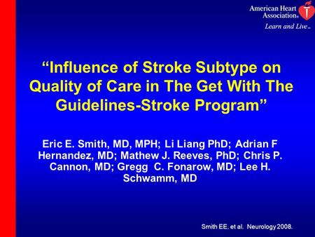 “Influence of Stroke Subtype on Quality of Care in The Get With The Guidelines-Stroke Program” Eric E. Smith, MD, MPH; Li Liang PhD; Adrian F Hernandez,