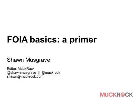 FOIA basics: a primer Shawn Musgrave Editor,