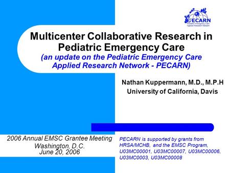 Multicenter Collaborative Research in Pediatric Emergency Care (an update on the Pediatric Emergency Care Applied Research Network - PECARN) Nathan Kuppermann,