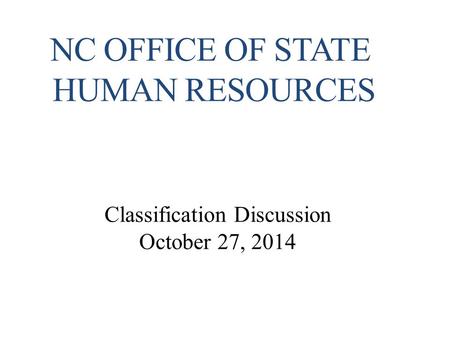 Classification Discussion October 27, 2014 NC OFFICE OF STATE HUMAN RESOURCES.