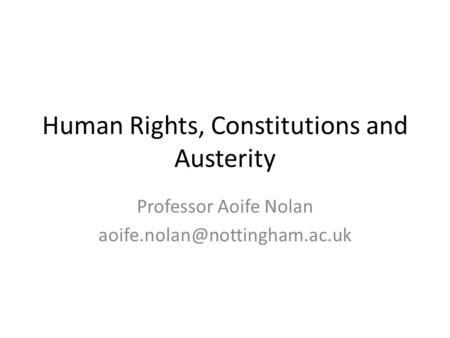 Human Rights, Constitutions and Austerity Professor Aoife Nolan