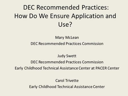 DEC Recommended Practices: How Do We Ensure Application and Use? Mary McLean DEC Recommended Practices Commission Judy Swett DEC Recommended Practices.