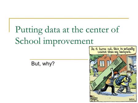 Putting data at the center of School improvement But, why?