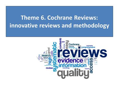 Theme 6. Cochrane Reviews: innovative reviews and methodology.