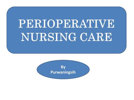PERIOPERATIVE NURSING CARE By Purwaningsih. Surgery The treatment of injury, disease, or deformity through invasive operative methods. Surgery is a unique.