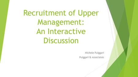 Recruitment of Upper Management: An Interactive Discussion Michele Puiggari Puiggari & Associates.