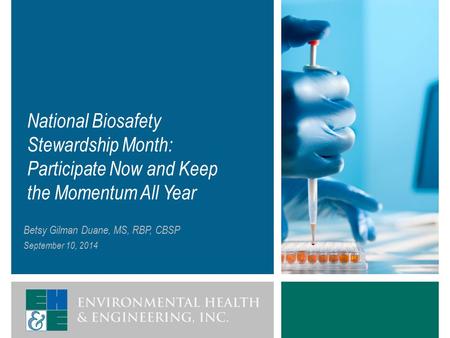 National Biosafety Stewardship Month: Participate Now and Keep the Momentum All Year Betsy Gilman Duane, MS, RBP, CBSP September 10, 2014.