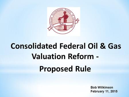 Consolidated Federal Oil & Gas Valuation Reform - Proposed Rule Bob Wilkinson February 11, 2015.