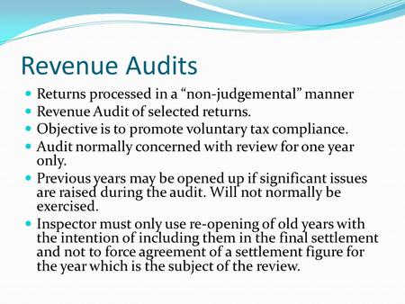Revenue Audits Returns processed in a “non-judgemental” manner Revenue Audit of selected returns. Objective is to promote voluntary tax compliance. Audit.