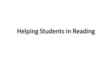 Helping Students in Reading. WHAT IS READING? ‘I define reading as a message-getting, problem-solving activity which increases in power and flexibility.